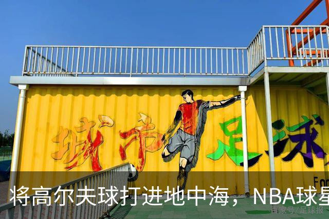 将高尔夫球打进地中海，NBA球星詹姆斯惹官司，意大利协会：已起诉，按刑法或判2-6年